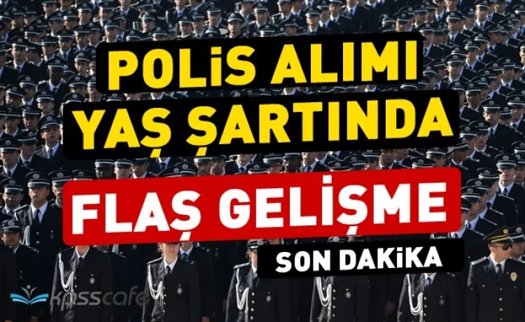 SON DAKİKA "POLİS ALIMINDA YAŞ ŞARTI"
