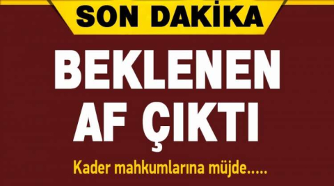 ÖZLEM BİTİYOR BEKLENEN AF ÇIKTI