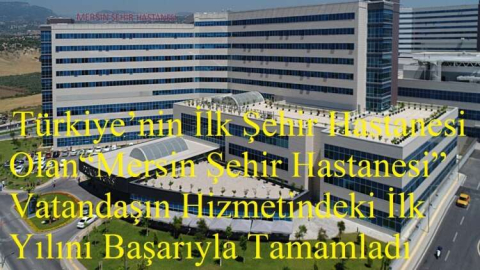 "MERSİN ŞEHİR HASTANESİ" İLK YILINI KUTLADI
