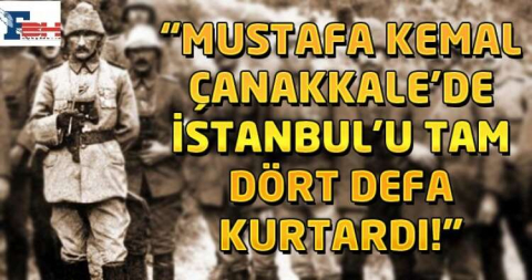 “ATATÜRK ÇANAKKALE’DE İSTANBUL’U 4 DEFA KURTARDI!”