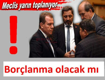 YARIN MECLİS GÜNDEMİNDE YİNE BORÇLANMA YETKİSİ VAR!