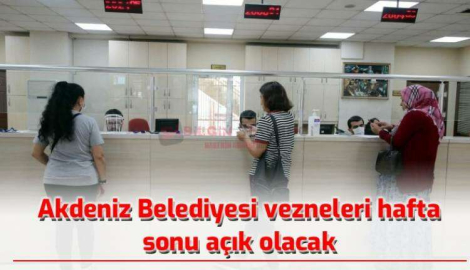 AKDENİZ BELEDİYESİ VEZNELERİ HAFTA SONU AÇIK