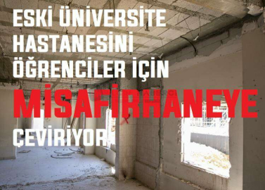 ESKİ ÜNİVERSİTE HASTANESİNİ ÖĞRENCİLER İÇİN MİSAFİRHANEYE ÇEVİRİYOR