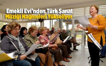 BÜYÜKŞEHİR, EMEKLİ  EVİ’NDEN NAĞMELER YÜKSELİYOR
