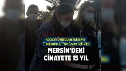 KOCASINI ÖLDÜREN KADINA 15 YIL HAPİS CEZASI VERİLDİ