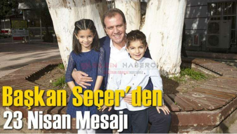BAŞKAN SEÇER’DEN 23 NİSAN ULUSAL EGEMENLİK VE ÇOCUK BAYRAMI MESAJI
