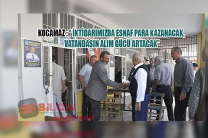 Kocamaz ‘İktidarımızda Esnaf Para Kazanacak, Vatandaşın Alım Gücü Artacak’
