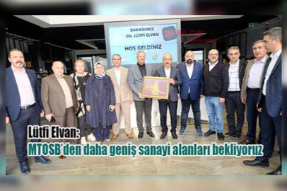 Lütfi Elvan 'MTOSB’den daha geniş sanayi alanları bekliyoruz'