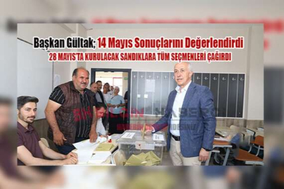 Başkan Gültak; 14 Mayıs Sonuçlarını Değerlendirdi
