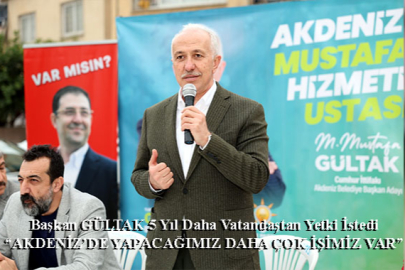Başkan Mustafa Gültak; 5 Yıl İçin Daha Vatandaşlardan Yetki İstedi