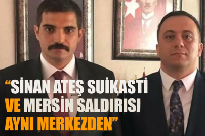 İSMAİL SAYMAZ YAZDI ‘Mersin saldırısı ve Sinan Ateş suikastı aynı merkezden’