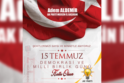 Ak Parti İl Başkanı Aldemir 15 Temmuz Şehitlerini Anma, Demokrasi ve Milli Birlik Günü Mesajı