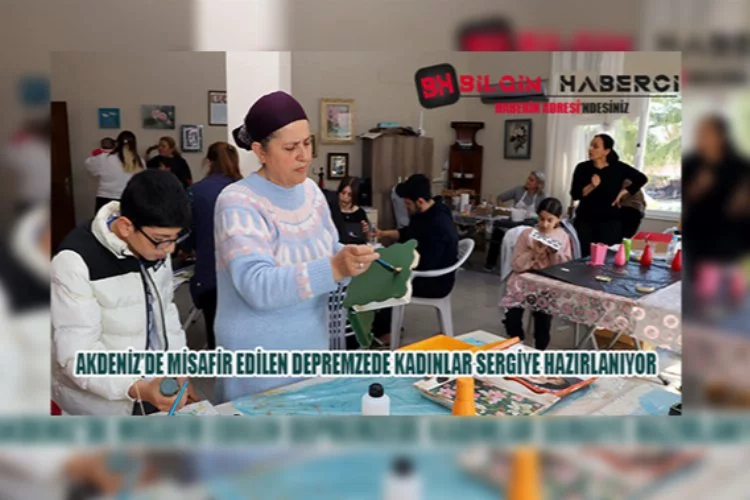 Akdeniz’de Misafir Edilen Depremzede Kadınlar Sergiye Hazırlanıyor