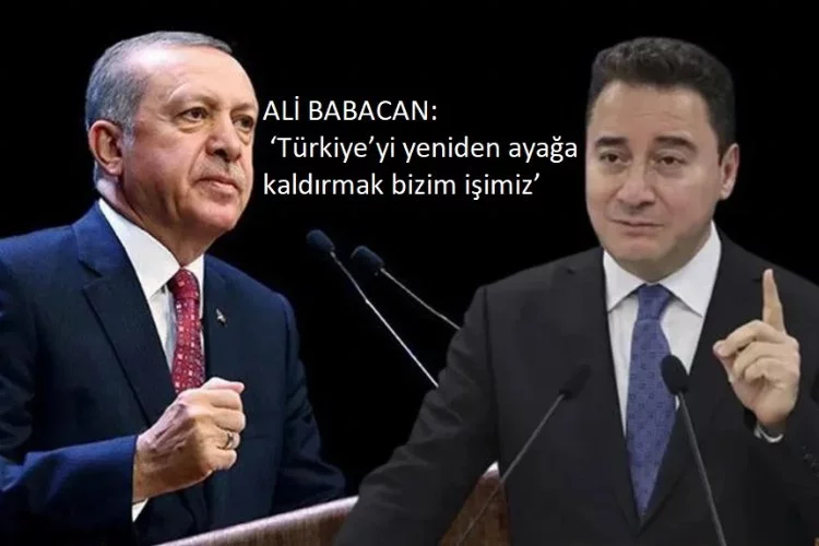 Ali Babacan: ‘Türkiye’yi yeniden ayağa kaldırmak bizim işimiz’