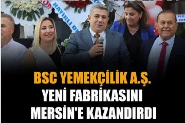 BSC Yemekçilik A.Ş. Yeni Fabrikasını Mersin'e Kazandırdı